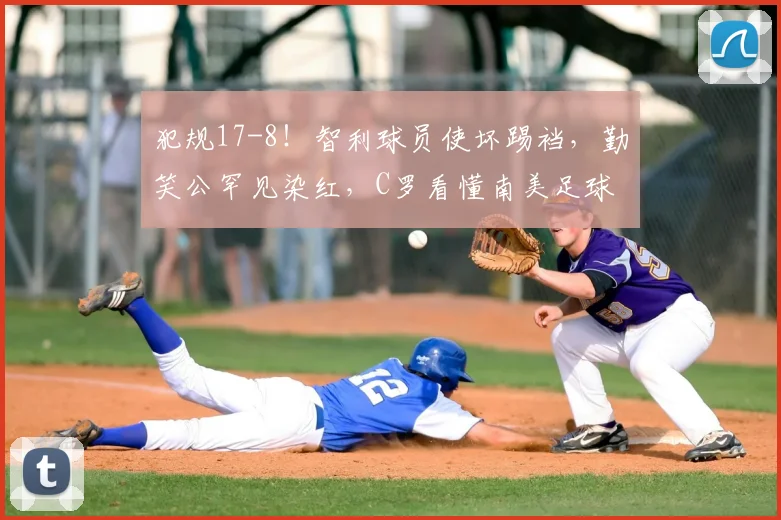 犯规17-8!智利球员使坏踢裆,勤笑公罕见染红,C罗看懂南美足球